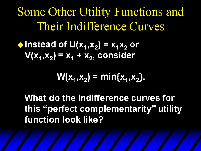 Some Other Utility Functions and Their Indifference Curves Instead of U(x1,x2) = x1x2 or